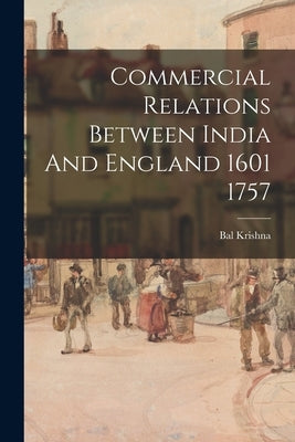Commercial Relations Between India And England 1601 1757 by Krishna, Bal