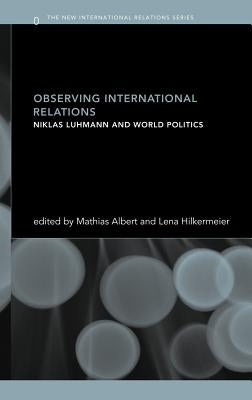 Observing International Relations: Niklas Luhmann and World Politics by Albert, Mathias