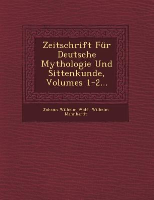 Zeitschrift Für Deutsche Mythologie Und Sittenkunde, Volumes 1-2... by Wolf, Johann Wilhelm