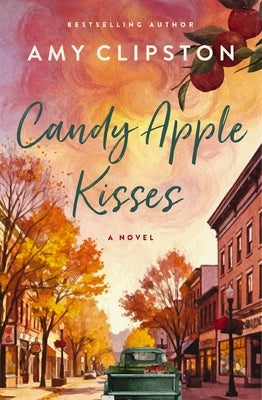 Candy Apple Kisses: A Sweet Romance Novel by Clipston, Amy