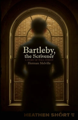 Bartleby, the Scrivener (Heathen Short) by Melville, Herman