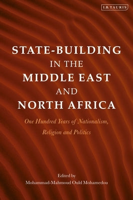 State-Building in the Middle East and North Africa: One Hundred Years of Nationalism, Religion and Politics by Mohamedou, Mohammad-Mahmoud Ould