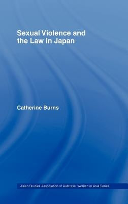 Sexual Violence and the Law in Japan by Burns, Catherine