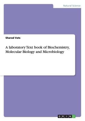 A laboratory Text book of Biochemistry, Molecular Biology and Microbiology by Vats, Sharad