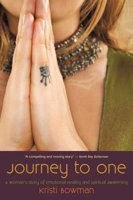 Journey to One: A Woman's Story of Emotional Healing and Spiritual Awakening by Kristi Bowman, Bowman