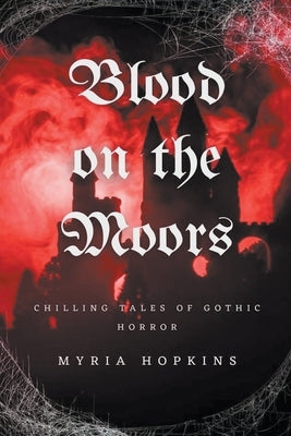 Blood on the Moors: Chilling Tales of Gothic Horror by Hopkins, Myria