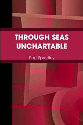 Through Seas Unchartable by Spradley, Paul