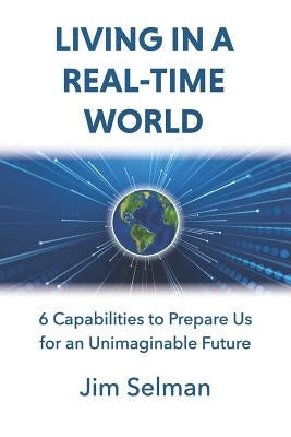 Living in a Real-Time World: 6 Capabilities to Prepare Us for an Unimaginable Future by Hadden, Shae