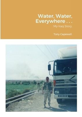 Water, Water, Everywhere . . .: My Iraq Story. by Capewell, Tony
