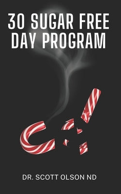 Complete Guide to 30 Sugar Free Days by Olson Nd, Scott
