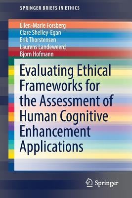 Evaluating Ethical Frameworks for the Assessment of Human Cognitive Enhancement Applications by Forsberg, Ellen-Marie