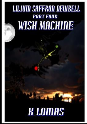Lilium Saffron Dewbell: Part Four: Wish Machine by Lomas, Kevin
