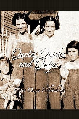 Quotes, Quirks and Quips: (And Some Other Stuff Too!!) by Whitehouse, Betty Owen