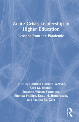 Acute Crisis Leadership in Higher Education: Lessons from the Pandemic by Weaver, Gabriela Cornejo