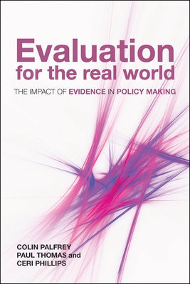 Evaluation for the Real World: The Impact of Evidence in Policy Making by Palfrey, Colin