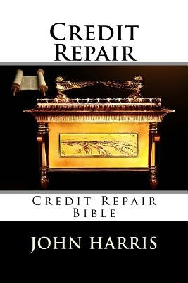 Credit Repair: Credit Repair Bible by Harris, John