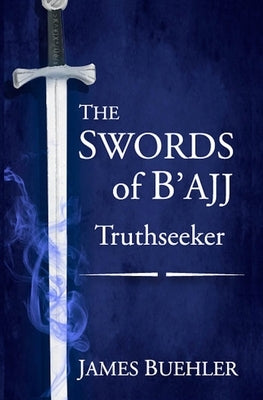 The Swords of B'ajj: Truthseeker by Buehler, James