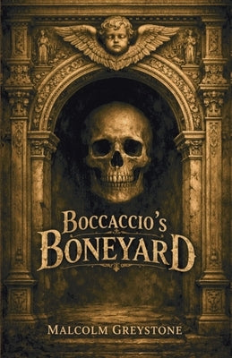 Boccaccio's Boneyard: Tales of Dread, Mystery & Sorrow by Greystone, Malcolm