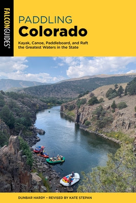 Paddling Colorado: Kayak, Canoe, Paddleboard, and Raft the Greatest Waters in the State by Hardy, Dunbar