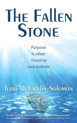 The Fallen Stone: Purpose is often found at rock bottom by McFaddin-Solomon, Terri