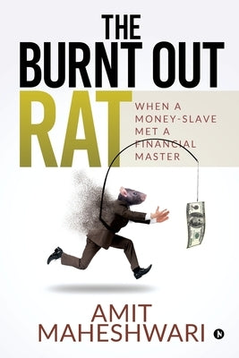 The burnt out rat: When a Money-Slave Met a Financial Master by Amit Maheshwari