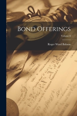 Bond Offerings; Volume 8 by Babson, Roger Ward