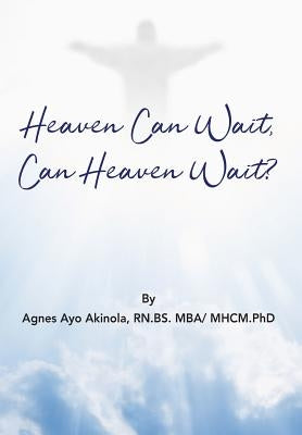 Heaven Can Wait, Heaven Can Wait? by Akinola, Agnes Ayo