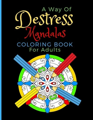 A Way Of Destress. Mandalas Coloring Book For Adults: Coloring Pages Great For Relaxation And Artistic Expression. by Press, Ts Color