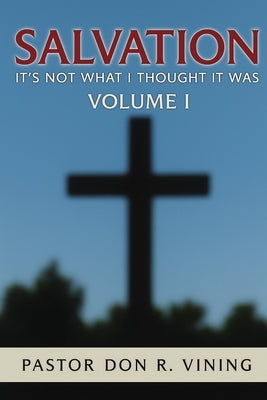 Salvation: It's Not What I Thought It Was by Vining, Pastor Don R.