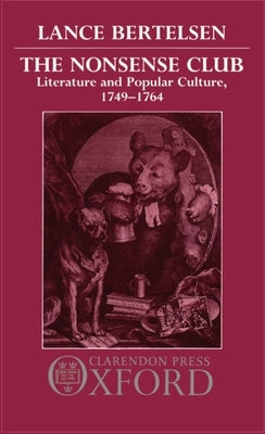 The Nonsense Club: Literature and Popular Culture, 1749-1764 by Bertelsen, Lance