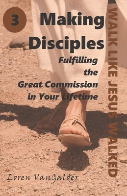 Making Disciples: Fulfilling the Great Commission in Your Lifetime by Vangalder, Loren