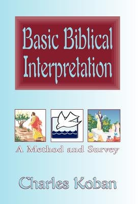 Basic Biblical Interpretation: A Method and Survey by Koban, Charles