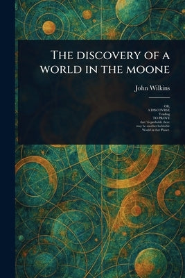 The Discovery of a World in the Moone by Wilkins, John