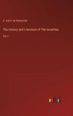 The History and Literature of The Israelites: Vol. I by Rothschild, C. And a. de