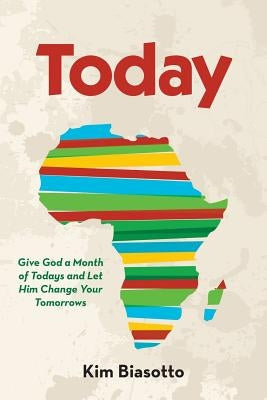 Today: Give God a Month of Todays and Let Him Change Your Tomorrows by Biasotto, Kim
