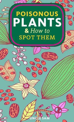 Poisonous Plants & How to Spot Them by Sam, Uncle