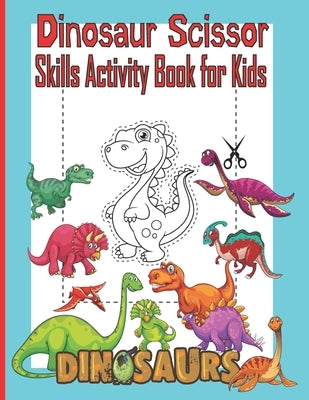Dinosaur Scissor Skills Activity Book for Kids: A Preschool Cut and Paste Activity Book for Kids Ages 3-5, Color and Cut Scissor Skills Activity Book, by Press, Dylan Kid