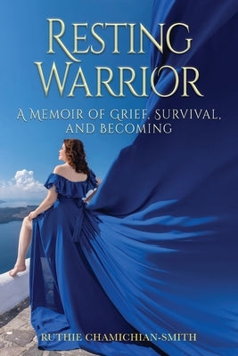 Resting Warrior: A Memoir of Grief, Survival, and Becoming by Chamichian-Smith, Ruthie