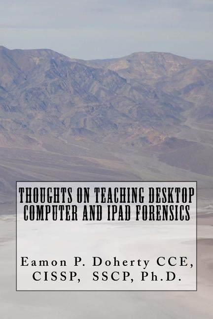 Thoughts on Teaching Desktop Computer and IPAD Forensics by Doherty, Eamon P.