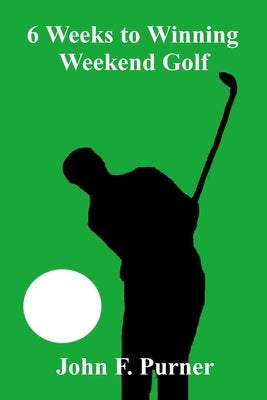 6 Weeks to Winning Weekend Golf by Purner, John F.