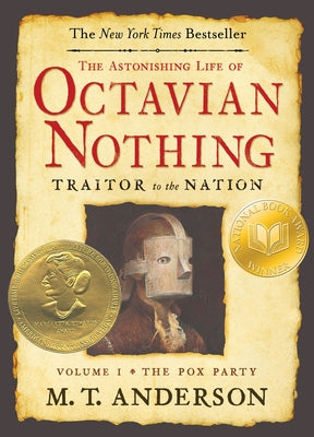 The Astonishing Life of Octavian Nothing, Traitor to the Nation, Volume I: The Pox Party by Anderson, M. T.