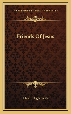 Friends of Jesus by Egermeier, Elsie E.