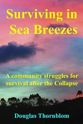 Surviving In Sea Breezes: A community struggles for survival after the Collapse by Thornblom, Douglas