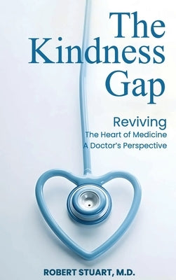 The Kindness Gap: Reviving the Heart of Medicine A Doctor's Perspective by Stuart, Robert