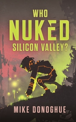 Who Nuked Silicon Valley? by Donoghue, Mike