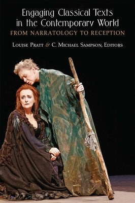 Engaging Classical Texts in the Contemporary World: From Narratology to Reception by Pratt, Louise H.
