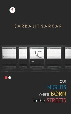 Our Nights were Born in the Streets by Sarkar, Sarbajit