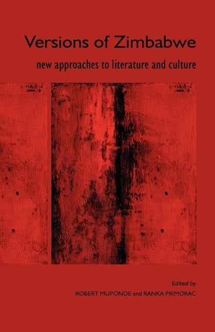 Versions of Zimbabwe: New Approaches to Literature and Culture by Muponde, Robert