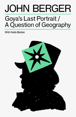 Goya's Last Portrait/A Question of Geography by Berger, John