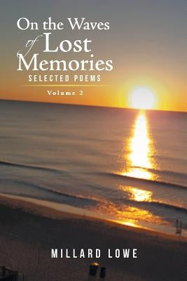 On the Waves of Lost Memories Selected Poems: Volume 2 by Lowe, Millard